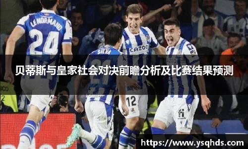 贝蒂斯与皇家社会对决前瞻分析及比赛结果预测